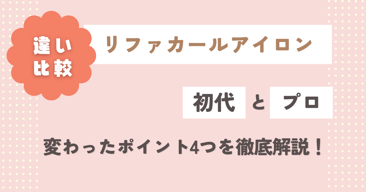 リファカールアイロンプロと初代の違いを比較！変わったポイント4つを徹底解説！