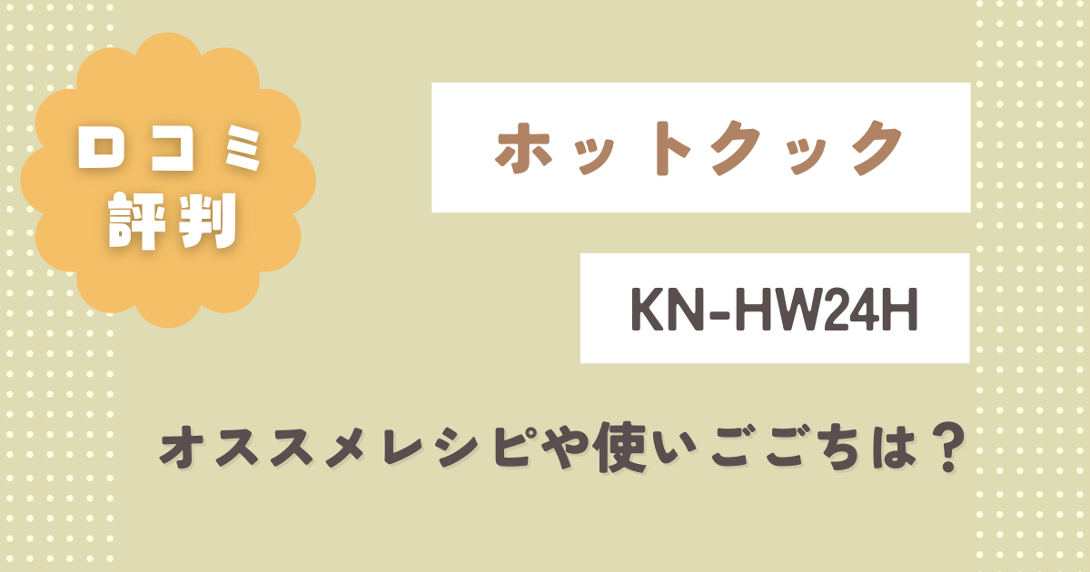 ホットクックKN-HW24Hの口コミ徹底レビュー！オススメレシピや使いごごちはどう？