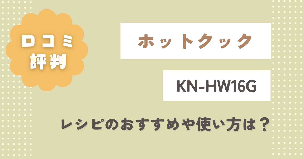 ホットクックKN-HW16Gの口コミ評判をレビュー！レシピのおすすめや使い方は？