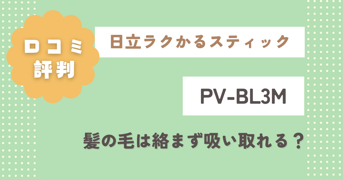 日立ラクかるスティックPV-BL3Mの口コミレビュー！髪の毛は絡まず吸い取れる？