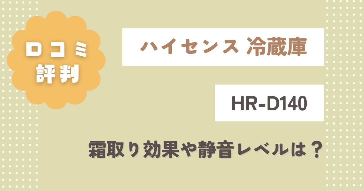 ハイセンスHR-D140口コミ評判は？霜取り効果や静音レベルは？