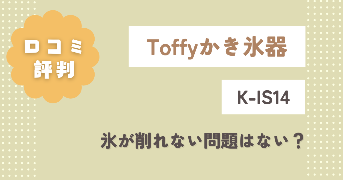 Toffyかき氷K-IS14の口コミ評判をレビュー！氷が削れない問題はない？