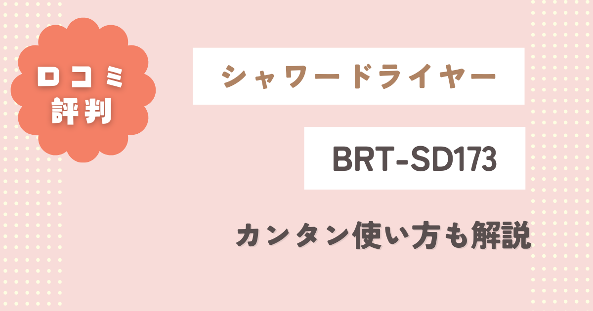 シャワードライヤーBRT-SD173口コミ評判をレビュー！カンタン使い方も解説