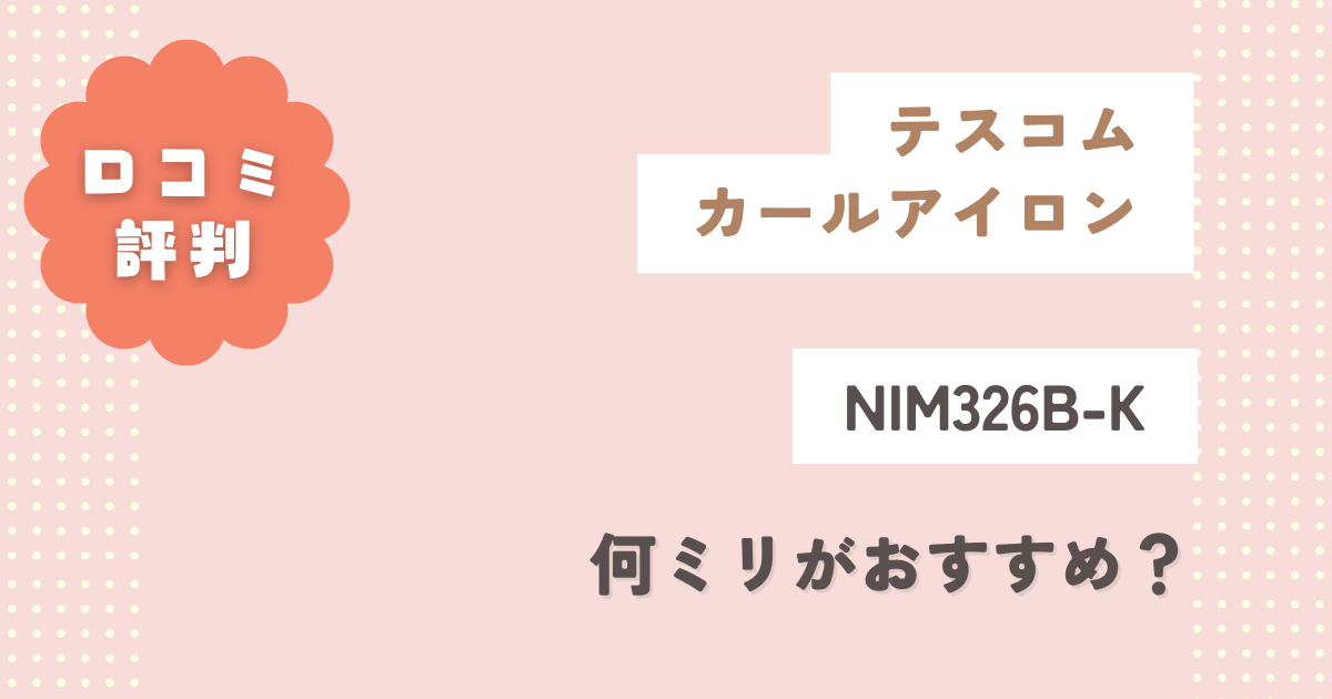 【テスコム】カールアイロンNIM326B-K口コミ評判をレビュー！何ミリがおすすめ？