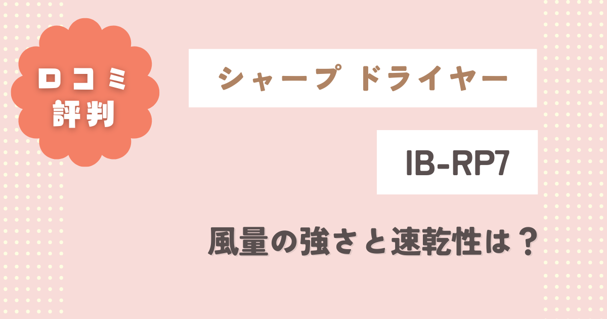 シャープIB-RP7口コミ評判をレビュー！風量の強さと速乾性は？