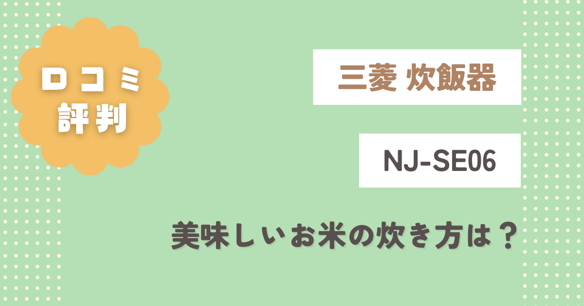 三菱炊飯器NJ-SE06H口コミをレビュー！美味しいお米の炊き方は？