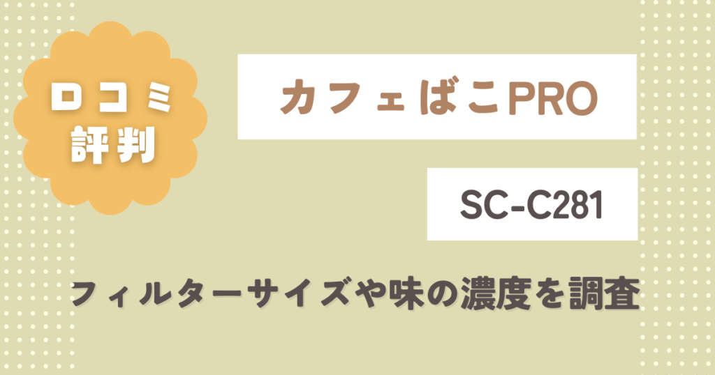カフェばこPRO【SC-C281】口コミ評判をレビュー！フィルターサイズや味の濃度を調査