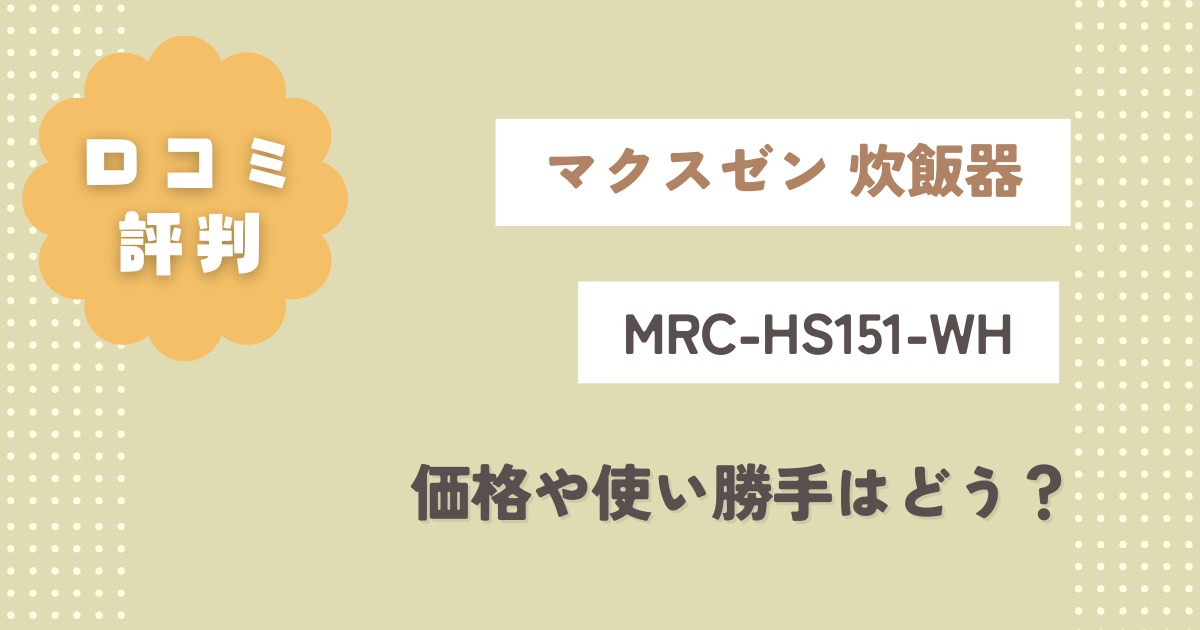 マクスゼンMRC-HS151-WH口コミ評判をレビュー!価格や使い勝手はどう?