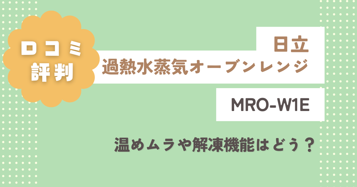 日立MRO-W1Eの口コミ評判をレビュー！温めムラや解凍機能はどう？